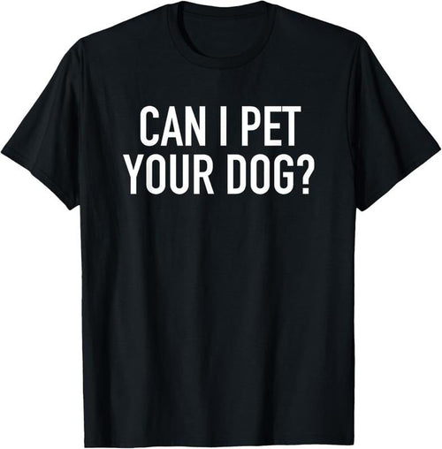 100% Cotton Can I Pet Your Dog? - Popular Funny Quote T-Shirt Hoodie, Sweatshirt | CiraTrend.com