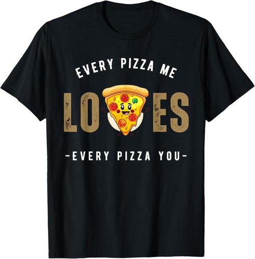 100% Cotton Every pizza me loves every pizza you - pizza lover funny T-Shirt Hoodie, Sweatshirt | CiraTrend.com