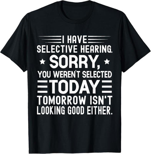 100% Cotton I Have Selective Hearing You Weren't Selected Today Funny T-Shirt Hoodie, Sweatshirt | CiraTrend.com