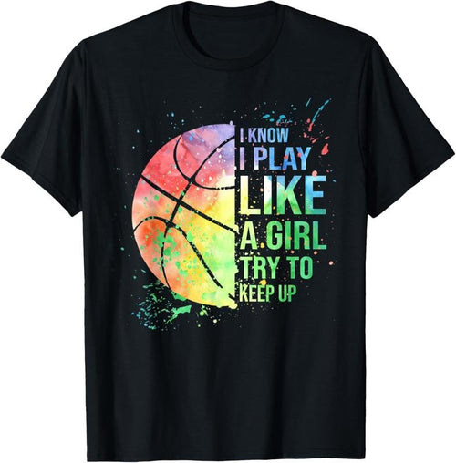 100% Cotton I Know I Play Like A Girl Try To Keep Up Basketball Tshirt T-Shirt Hoodie, Sweatshirt | CiraTrend.com