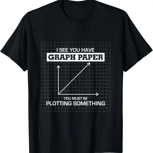 100% Cotton I See You Have Graph Paper you must be Plotting Something T T-Shirt Hoodie, Sweatshirt | CiraTrend.com
