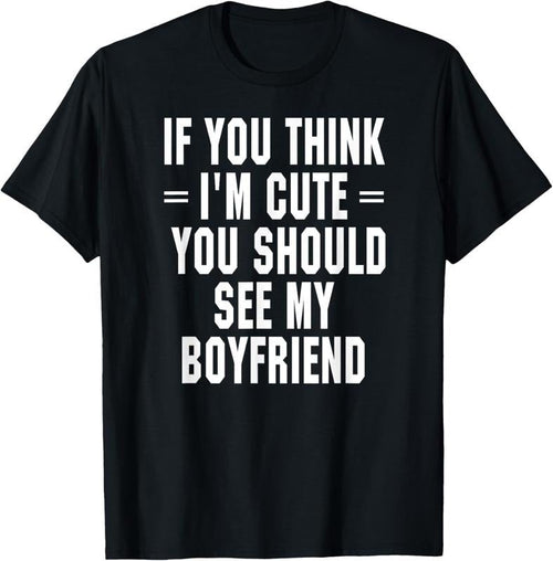 100% Cotton If You Think I'm Cute You Should See My Boyfriend T-Shirt Hoodie, Sweatshirt | CiraTrend.com