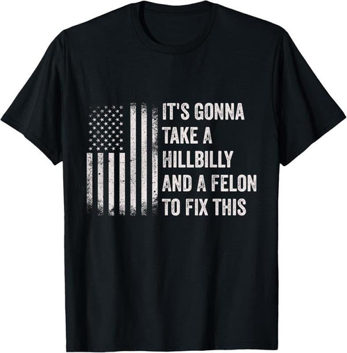 100% Cotton It's Gonna Take A Hillbilly And A Felon To Fix This T-Shirt Hoodie, Sweatshirt | CiraTrend.com