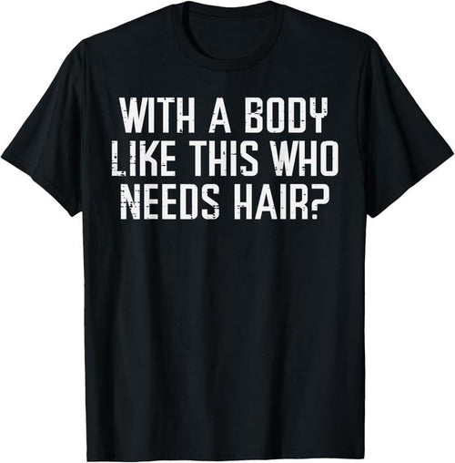 100% Cotton With A Body Like This Who Needs Hair Funny Bald Guy Dad Men T-Shirt Hoodie, Sweatshirt | CiraTrend.com