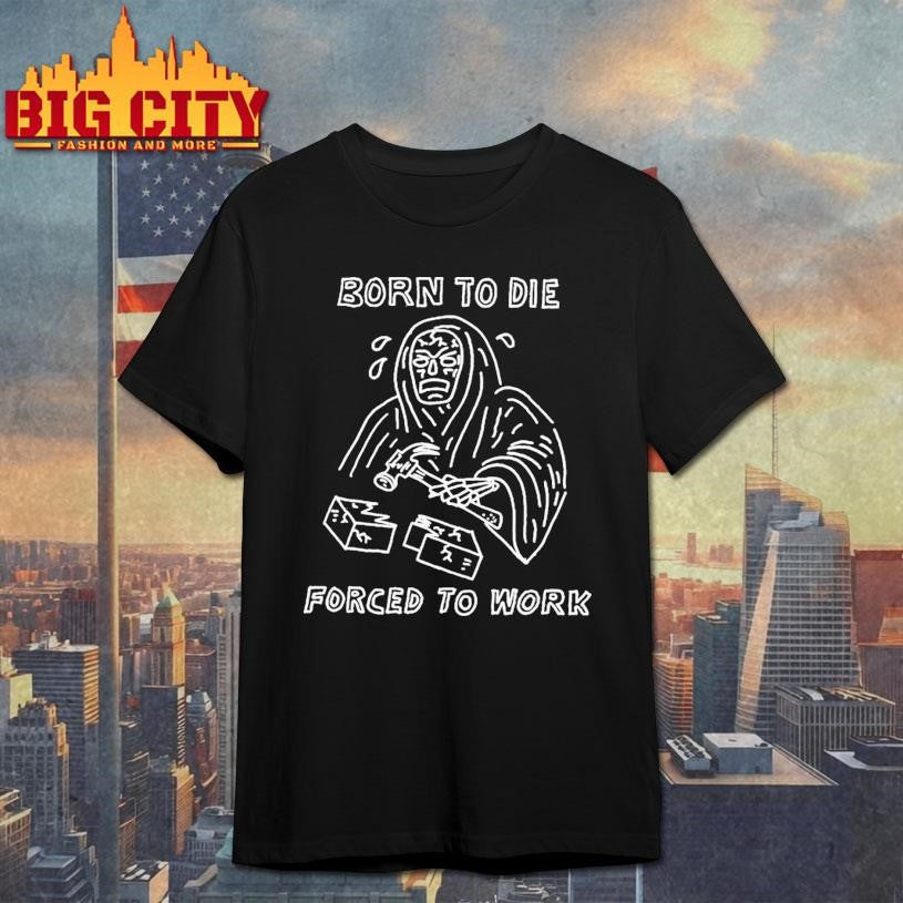 Born To Die Forced To Work Heavyslime Shirt