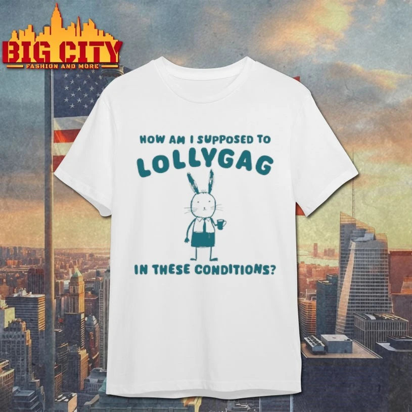 Bunny How Am I Supposed To Lollygag In These Conditions shirt