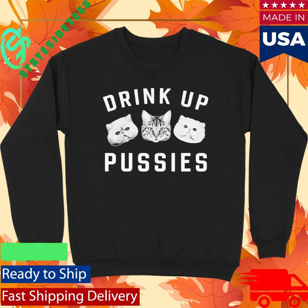 Cat Drink Up Pussies Shirt