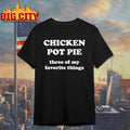 Chicken Pot Pie Three Of My Favorite Things Shirt