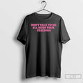 Classic Dont Talk To Me Ill Hurt Your Feelings T-Shirts, Hoodie, Sweatshirt | CiraTrend.com