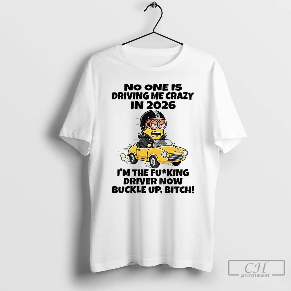 Classic Minion No One Is Driving Me Crazy In 2026 Im The Fucking Driver Now T-Shirts, Hoodie, Sweatshirt | CiraTrend.com