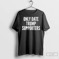 Classic Only Date Trump Supporters T-Shirts, Hoodie, Sweatshirt | CiraTrend.com
