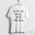 Classic Were Not Broke Were Pre Rich T Shirts Hoodie Longsleeve