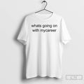 Classic Whats Going On With Mycareer T-Shirts, Hoodie, Sweatshirt | CiraTrend.com