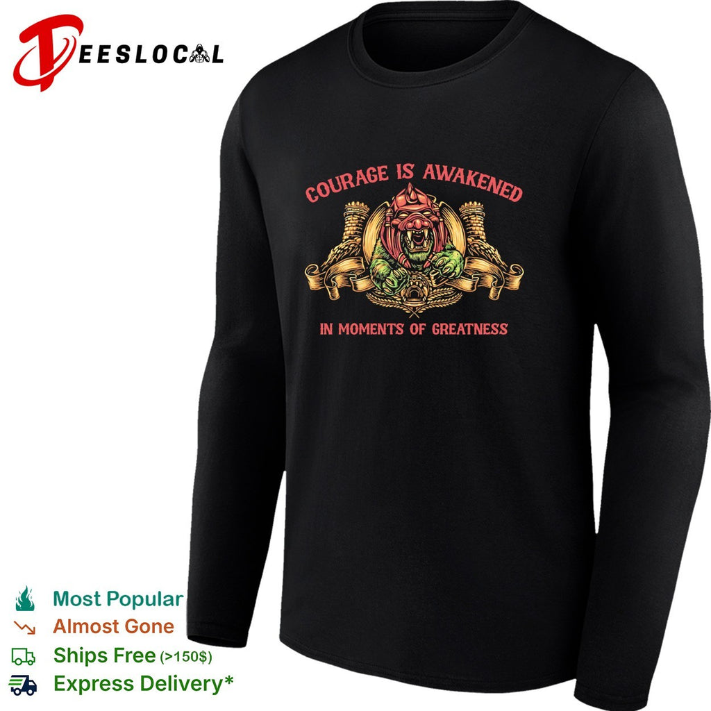 Courage is awakened in moments of greatness bear shirt