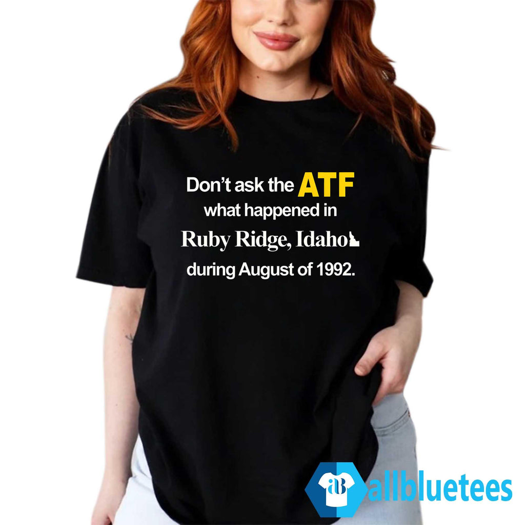 Don’t Ask The ATF What Happened At Ruby Ridge Idaho Shirt