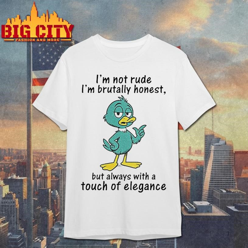 Duck Im Not Rude Im Brutally Honest But Always With A Touch Of Elegance Shirt