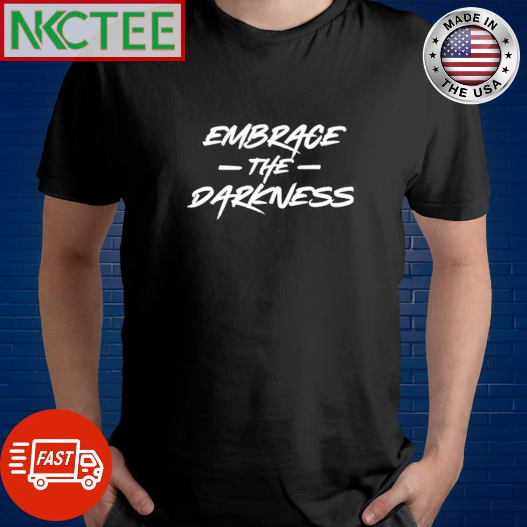 Embrace The Darkness shirt