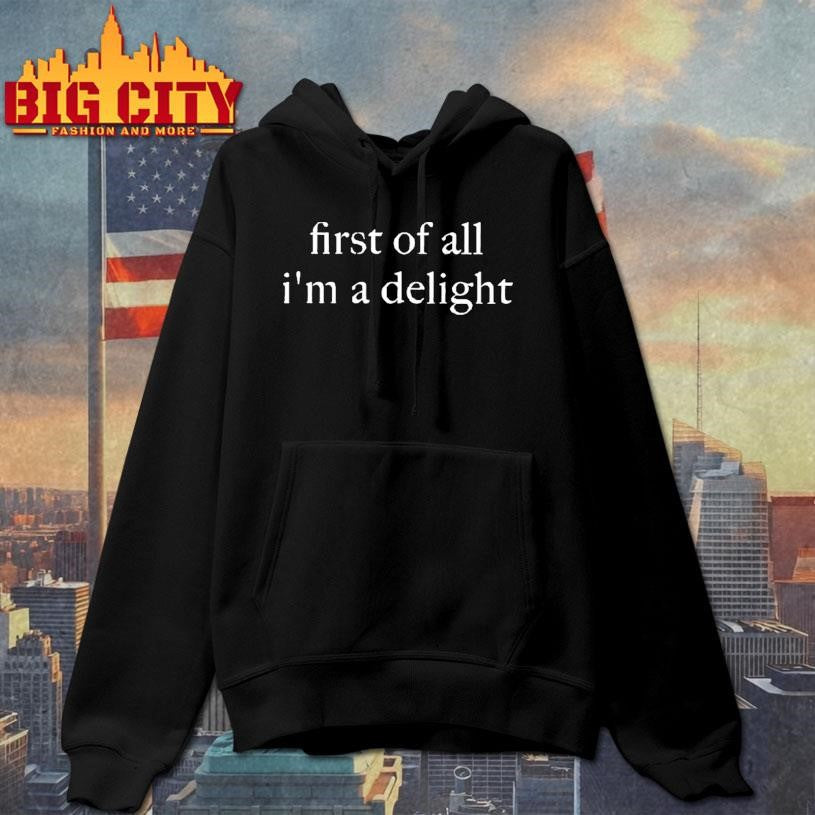First Of All I’m A Delight Shirt