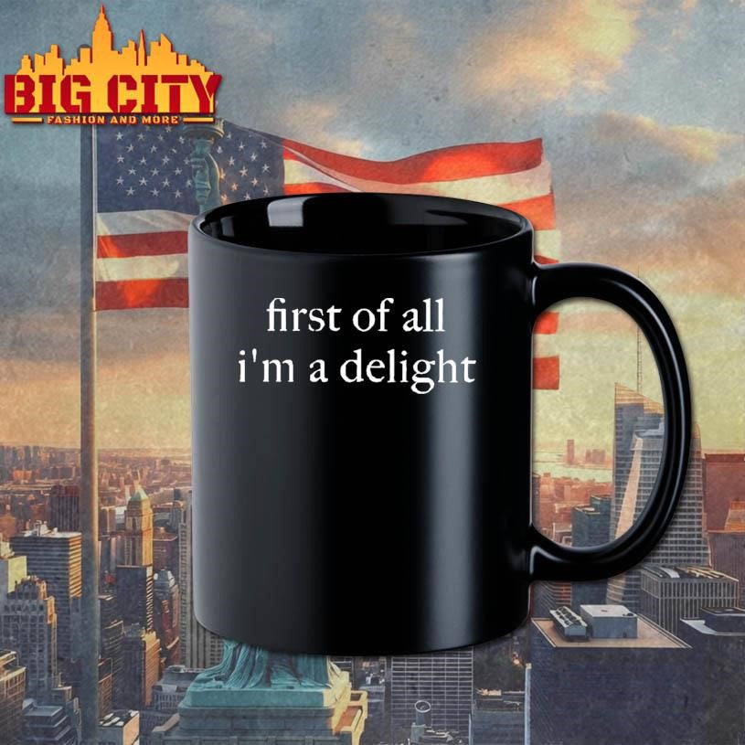 First Of All I’m A Delight Shirt
