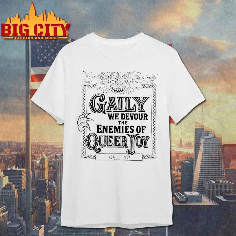 Gaily We Devour The Enemies Of Queer Joy Shirt