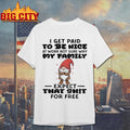 Gnome I get paid to me nice at work not sure why my family expect that shit for free Merry Christmas shirt