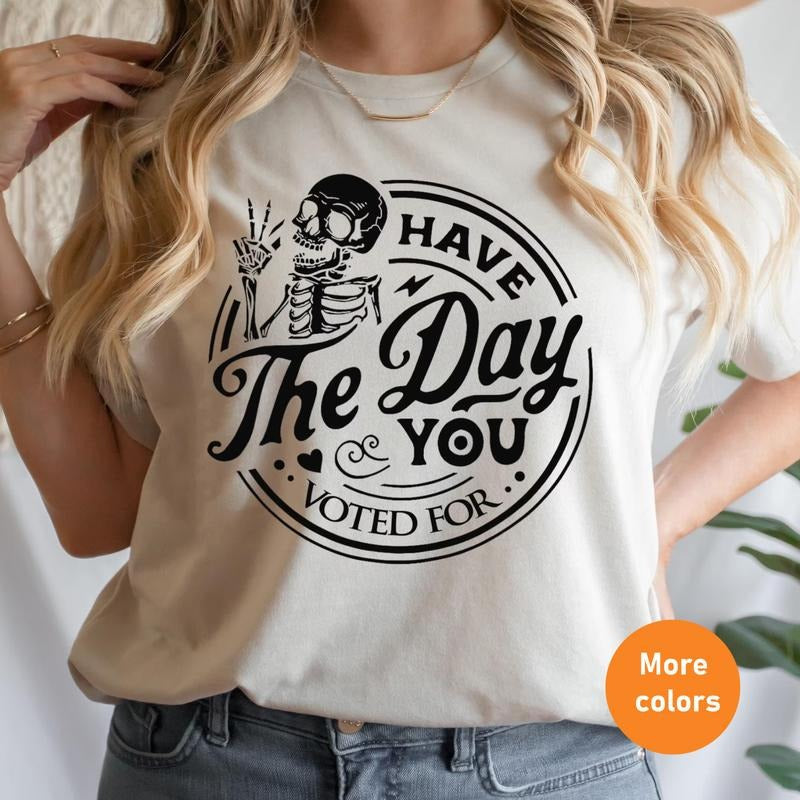 Have The Day You Voted For" Political T-Shirt, Justice & Anti-Racism Design, Voter Humor Tee, Perfect for Protests &...