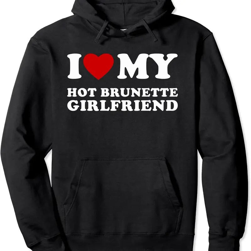 I Love My Hot Brunette Girlfriend Pullover Hoodie | Unisex Hooded Sweatshirt T-Shirts | CiraTrend.com