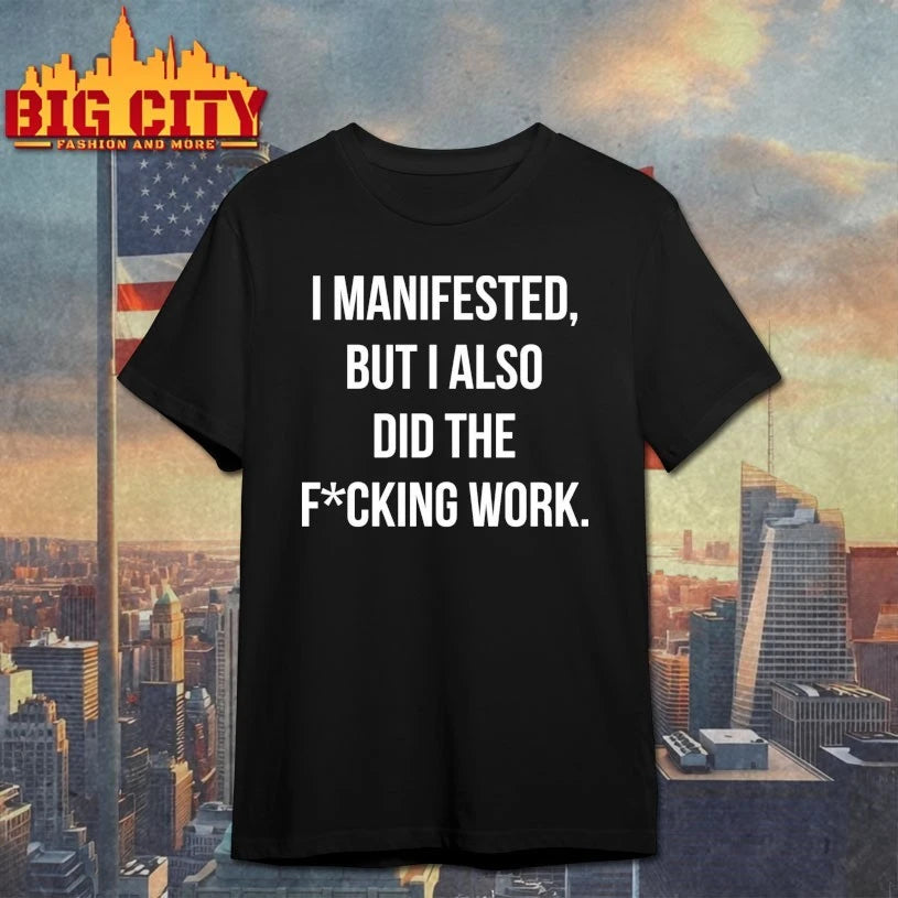 I Manifested But I Also Did The Fucking Work shirt