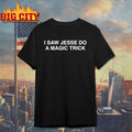 I Saw Jesse Do A Magic Trick shirt