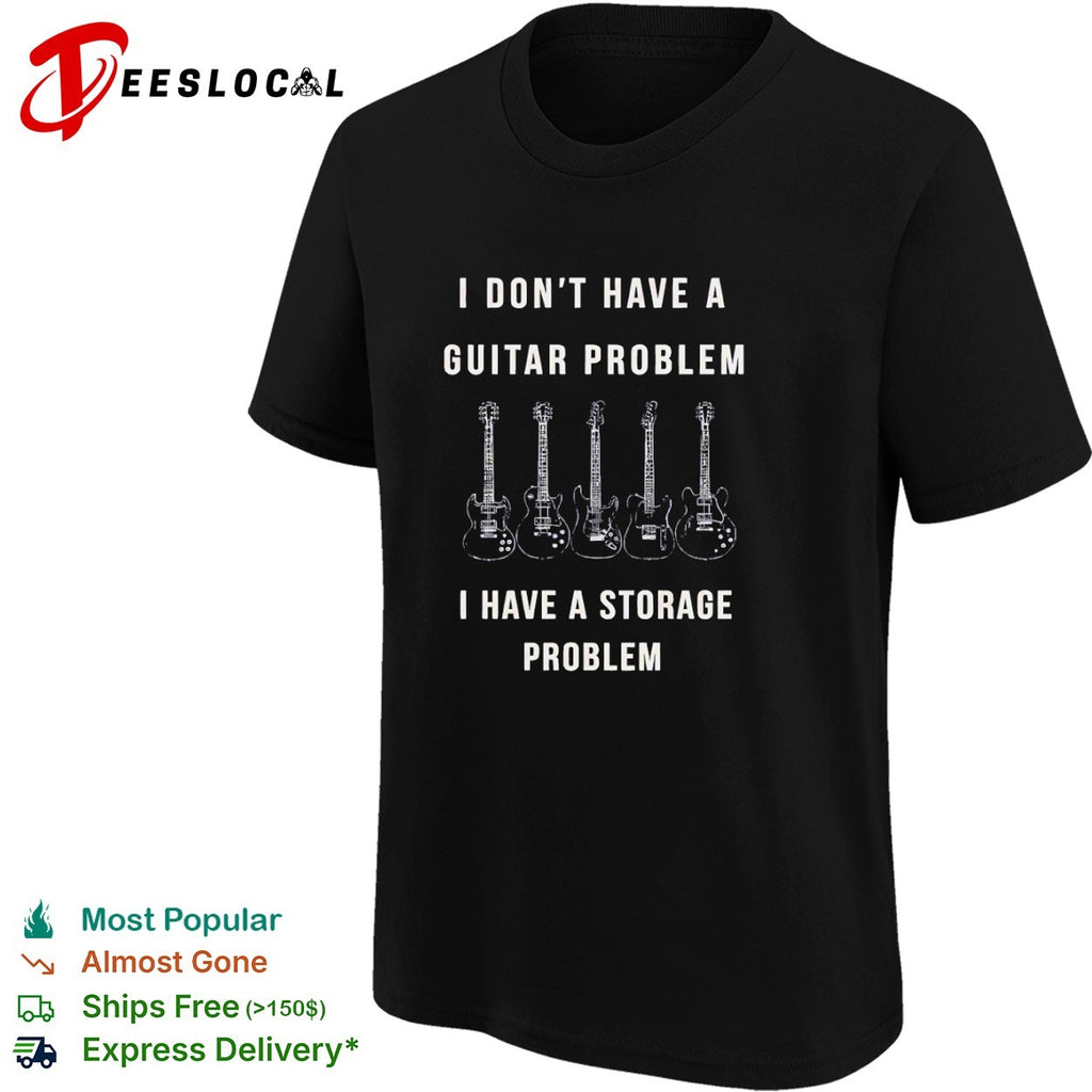 I dont have a guitar problem I have a storage problem shirt