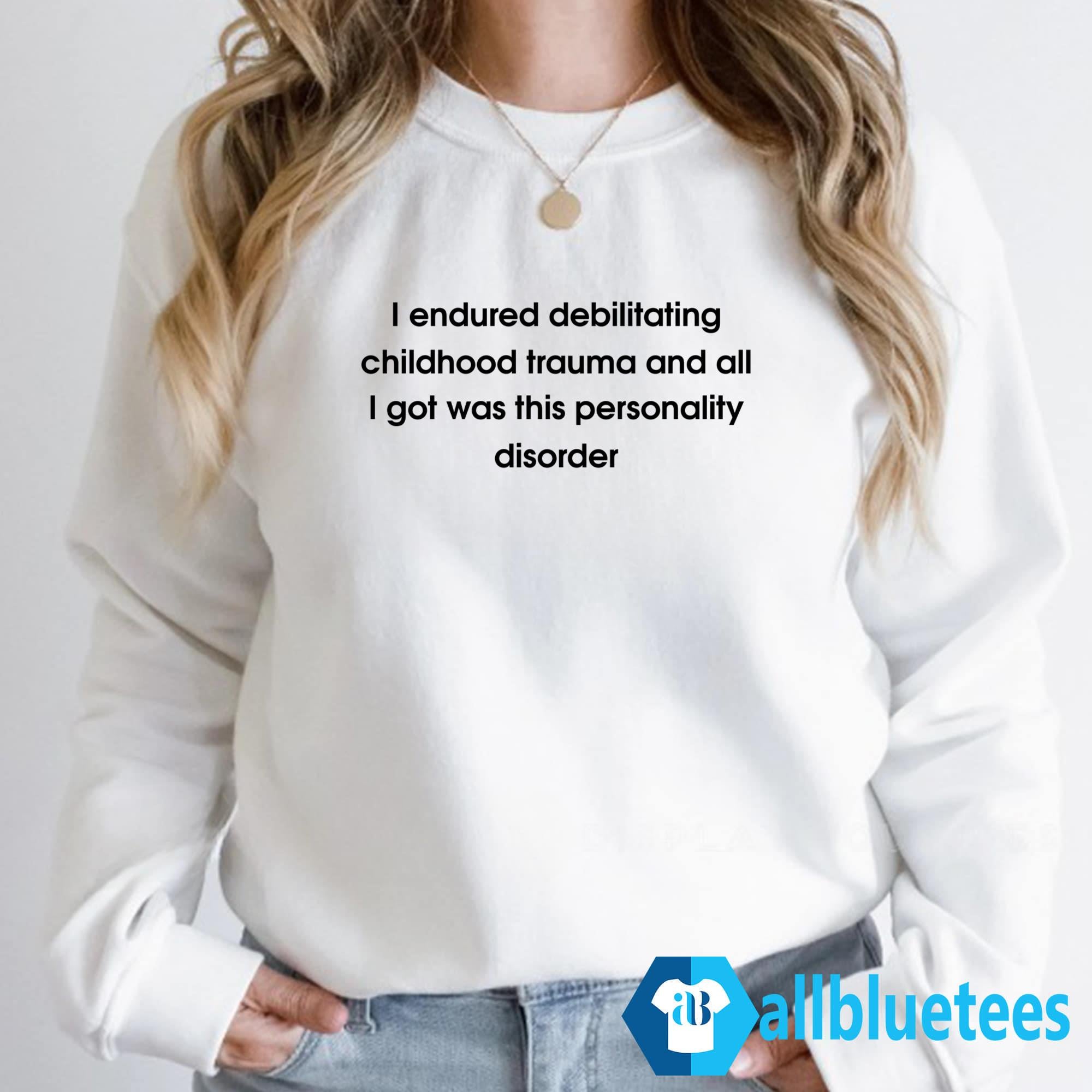 I Endured Debilitating Childhood Trauma Shirt