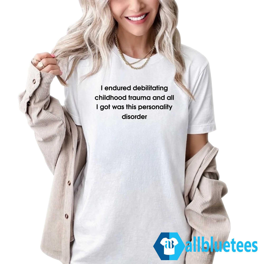 I Endured Debilitating Childhood Trauma Shirt
