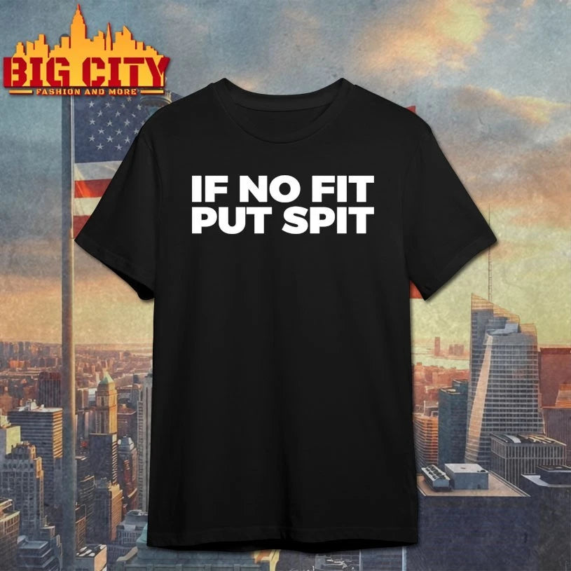 If No Fit Put Spit shirt
