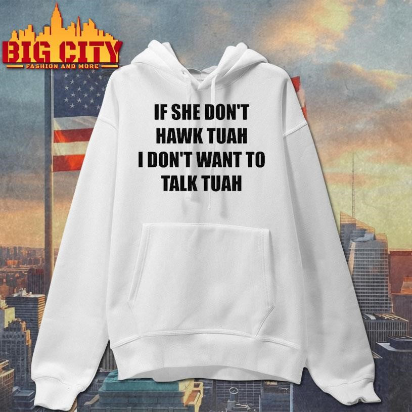 If She Don’t Hawk Tuah I Don’t Want To Talk Tuah Shirt