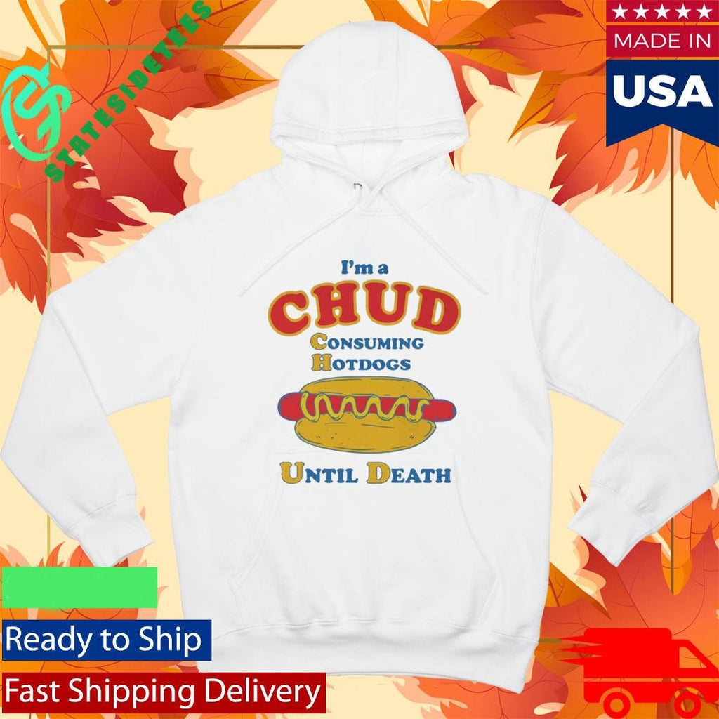I’m A CHUD Consuming Hotdogs Until Death Shirt