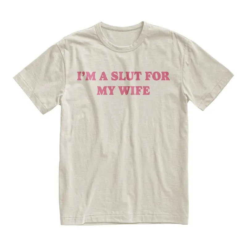 Im A Slut For My Wife Tshirt, Funny Valentines Day Gift for Husband, Gift for Dad, Weird Tee, Quote Shirt, Christmas...