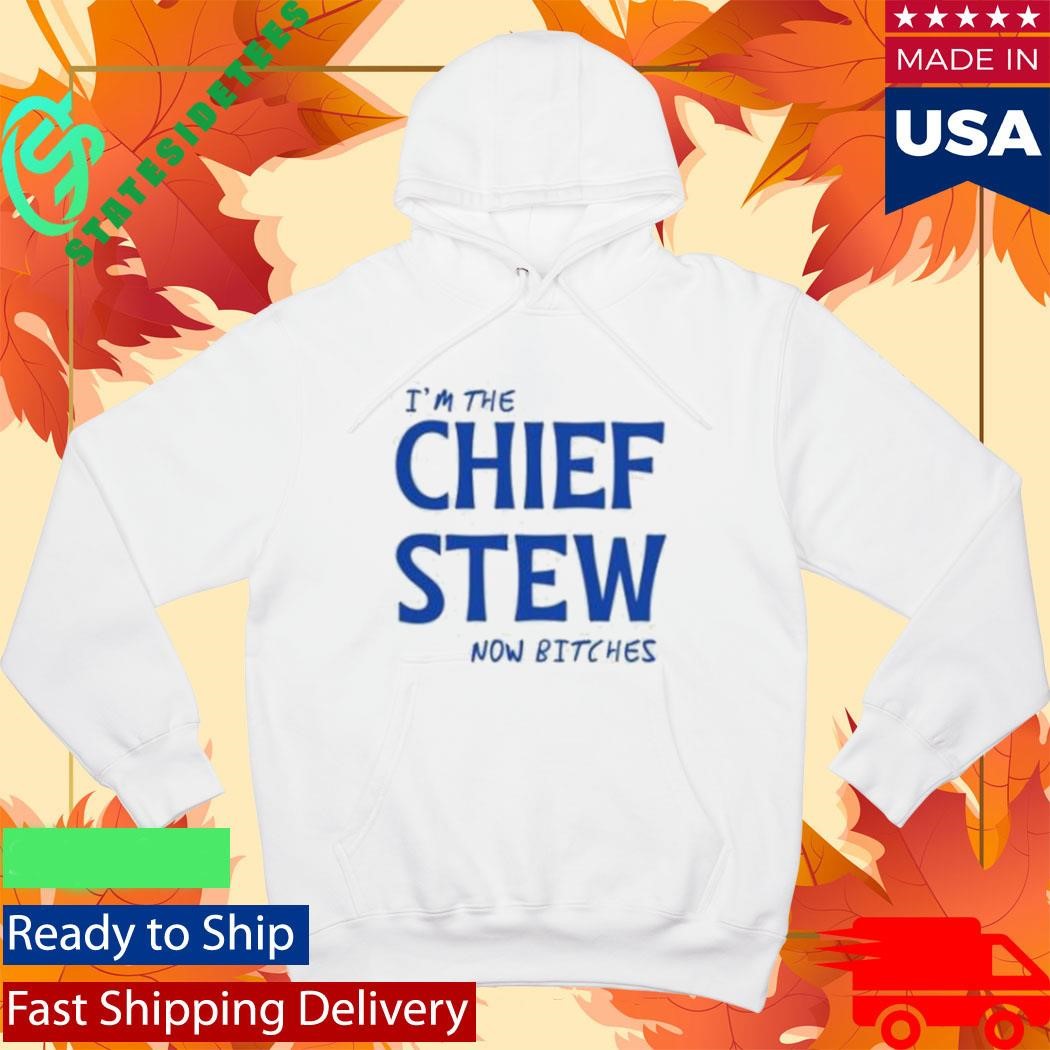 I’m The Chief Now Bitches Shirt
