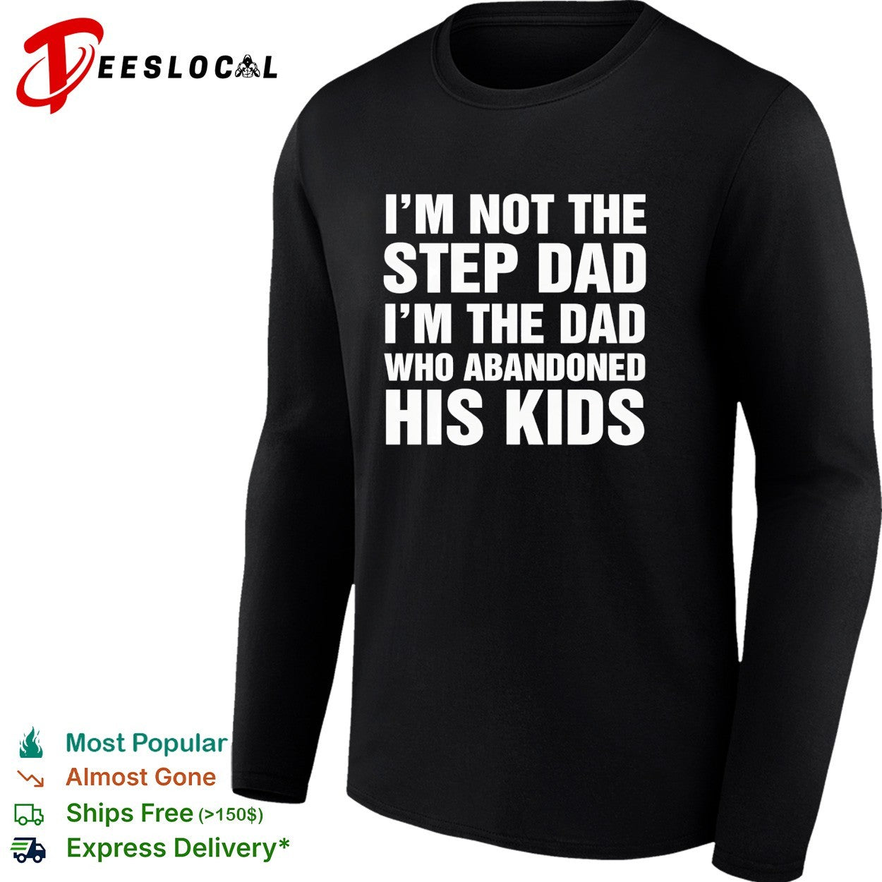 I’m not the step dad I’m the dad who abandoned his kids shirt