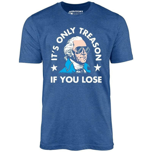 It's Only Treason If You Lose - Unisex T-Shirt - 4th of July Hoodie, Sweatshirt | CiraTrend.com
