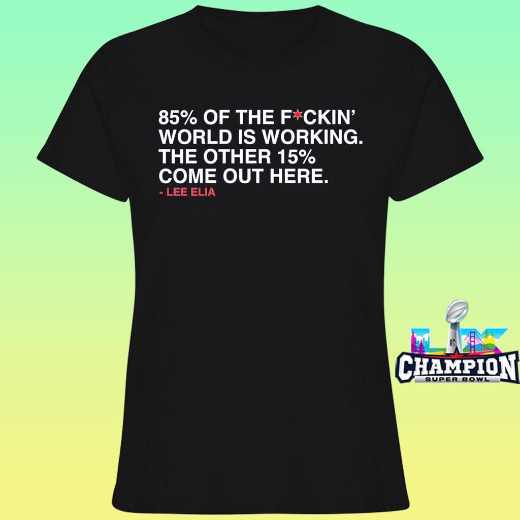 Lee Elia 85 Percent Of The Fuckin’ World Is Working Shirt