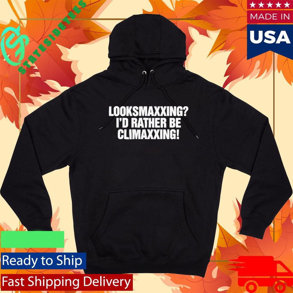 Looksmaxxing I’d Rather Be Climaxxing Shirt