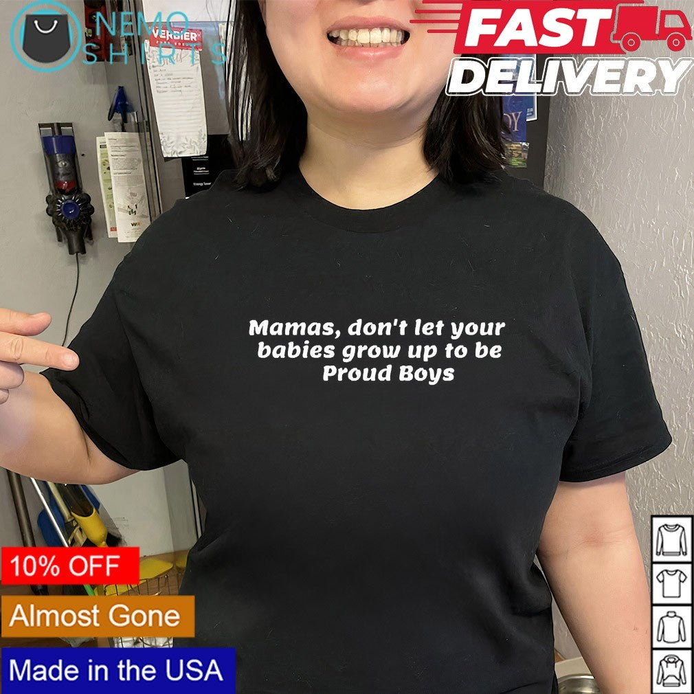 Mamas don’t let your babies grow up to be proud boys shirt