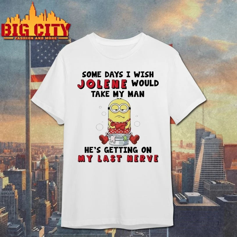 Minion Some Days I Wish Jolene Would Take My Man He’s Getting On My Last Nerve shirt