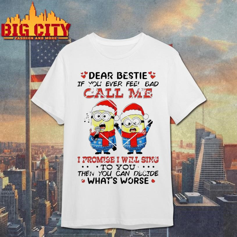 Minions Christmas Dear Bestie If You Ever Feel Bad Call Me I Promise I Will Sing Shirt