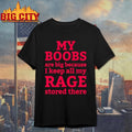 My Boobs Are Big Because I Keep All My Rage Stored There Shirt