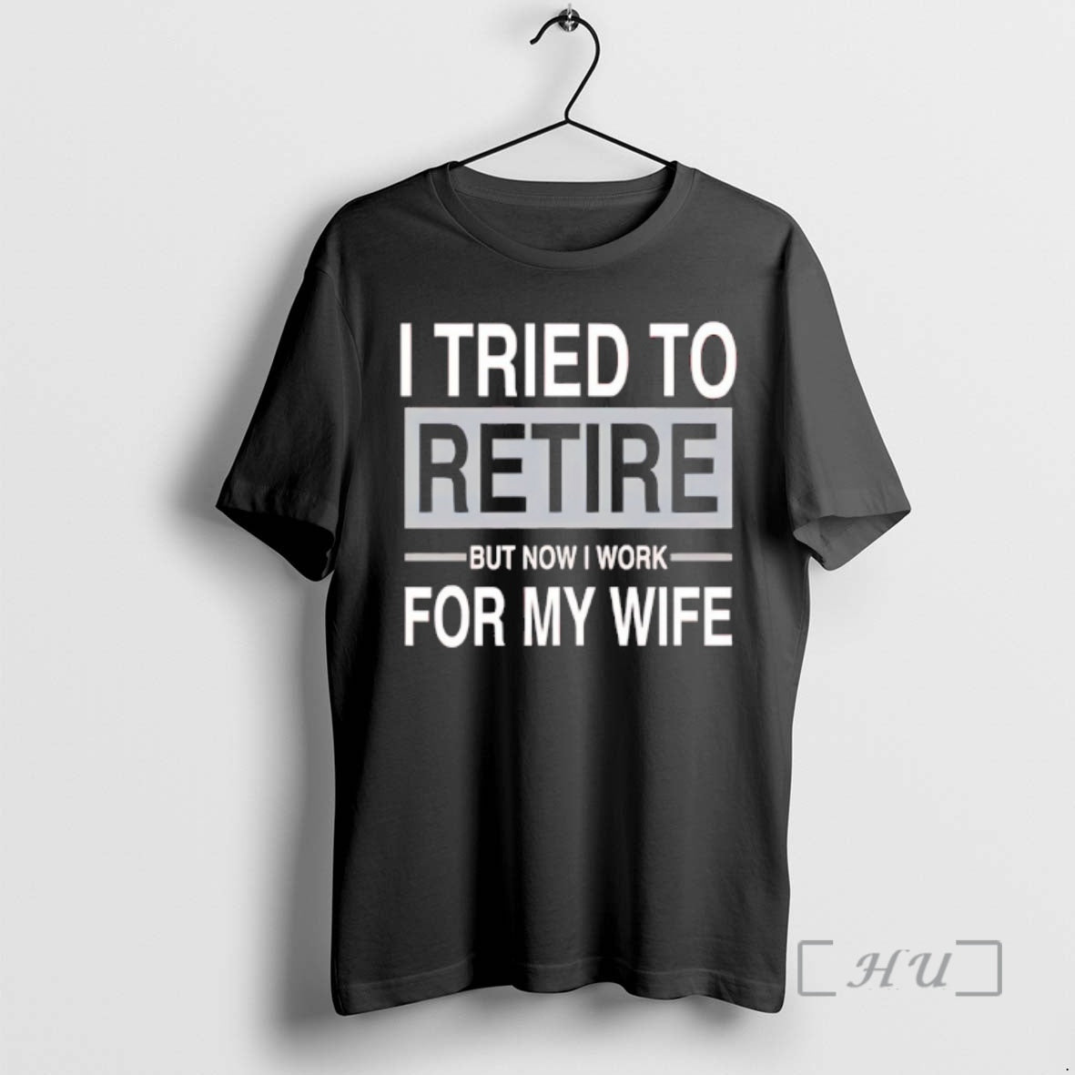 New I Tried To Retire But Now I Work For My Wife Premium T Shirts Hoodie, Sweatshirt | CiraTrend.com