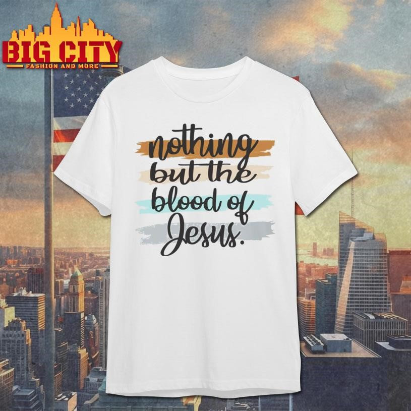 Nothing But The Blood Of Jesus Shirt