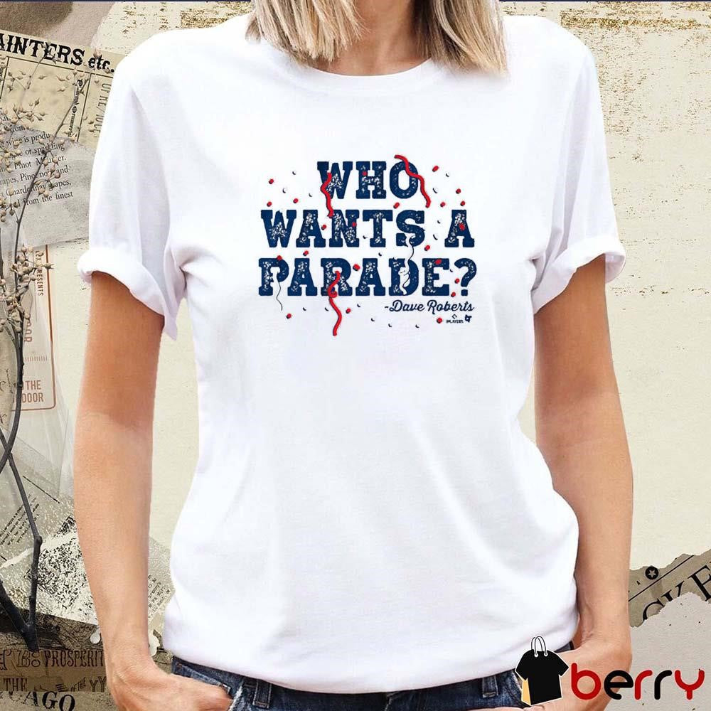 Dave Roberts Who Wants a Parade Los Angeles Dodgers MLB t-shirt