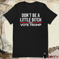 Don’t Be A Little Bitch 2024 Vote Donald Trump t-shirt