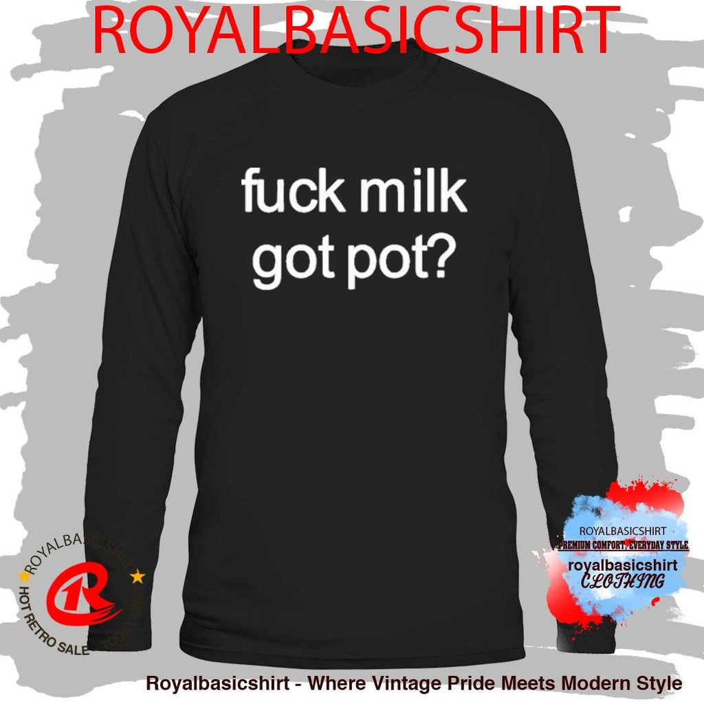 Fuck Milk Got Pot Shirt